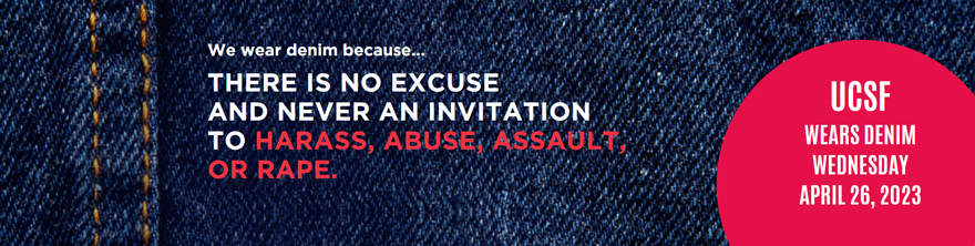 We wear denim because there is no excuse and never an invitation to harass, abuse, assault, or rape. UCSF wears denim on Wednesday, April 26, 2023.